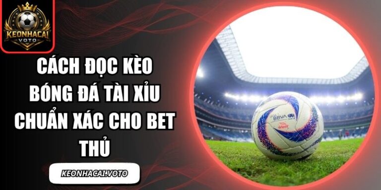 Cách đọc kèo bóng đá tài xỉu