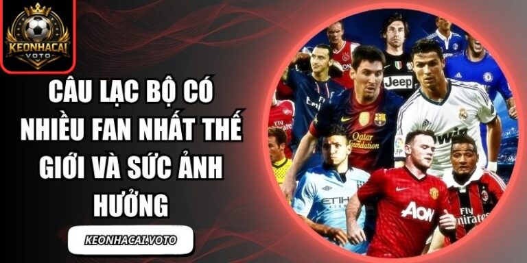 câu lạc bộ có nhiều fan nhất thế giới