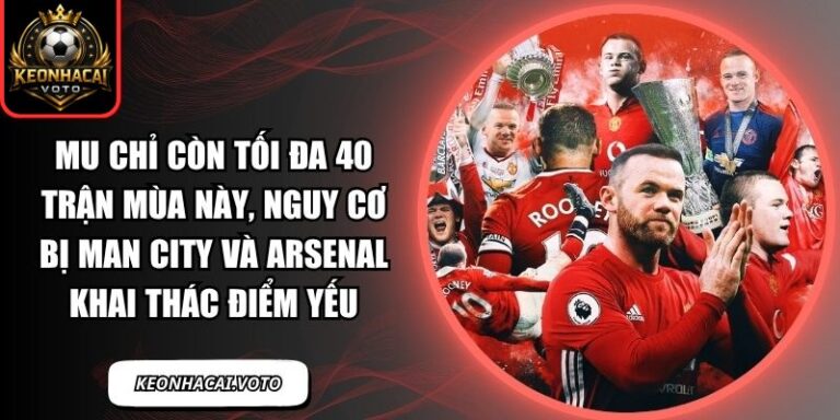 MU chỉ còn tối đa 40 trận mùa này