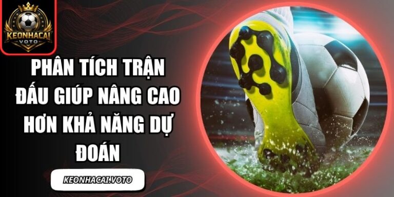 Phân Tích Trận Đấu Giúp Nâng Cao Hơn Khả Năng Dự Đoán 8 Phân Tích Trận Đấu