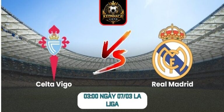 Soi kèo trận Celta Vigo vs Real Madrid (03:00 ngày 07/03, La Liga)