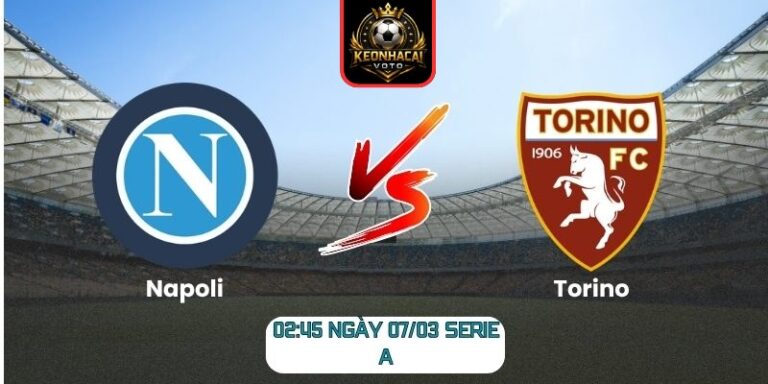 Soi kèo trận Napoli vs Torino (02:45 ngày 07/03, Serie A)