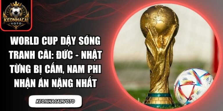 World Cup dậy sóng tranh cãi