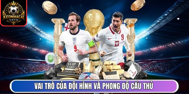 Vai trò của đội hình và phong độ cầu thủ