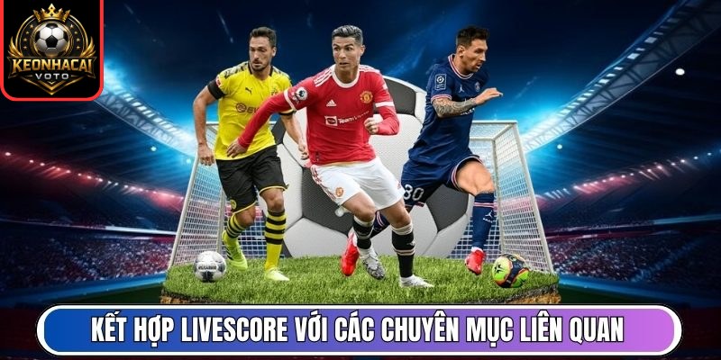 Kết hợp livescore với các chuyên mục liên quan